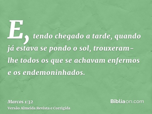 E, tendo chegado a tarde, quando já estava se pondo o sol, trouxeram-lhe todos os que se achavam enfermos e os endemoninhados.