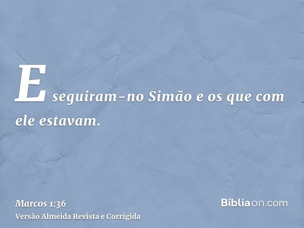 E seguiram-no Simão e os que com ele estavam.