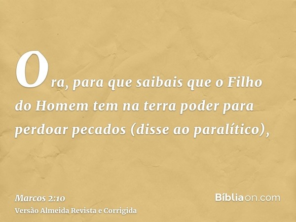 Ora, para que saibais que o Filho do Homem tem na terra poder para perdoar pecados (disse ao paralítico),