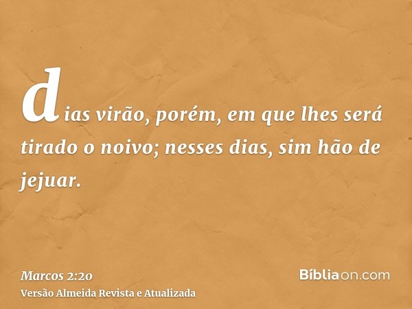 dias virão, porém, em que lhes será tirado o noivo; nesses dias, sim hão de jejuar.