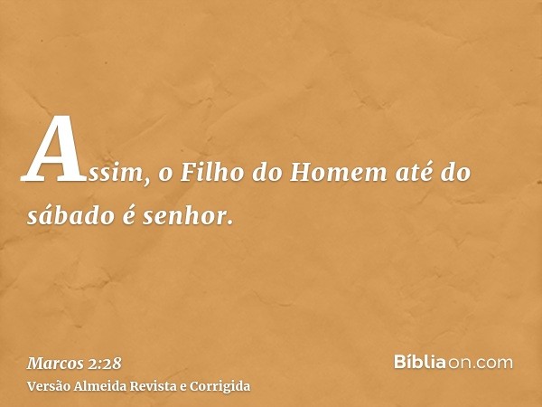 Assim, o Filho do Homem até do sábado é senhor.