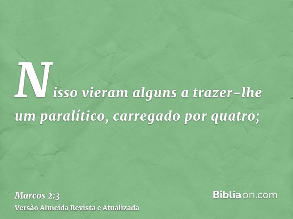 Nisso vieram alguns a trazer-lhe um paralítico, carregado por quatro;