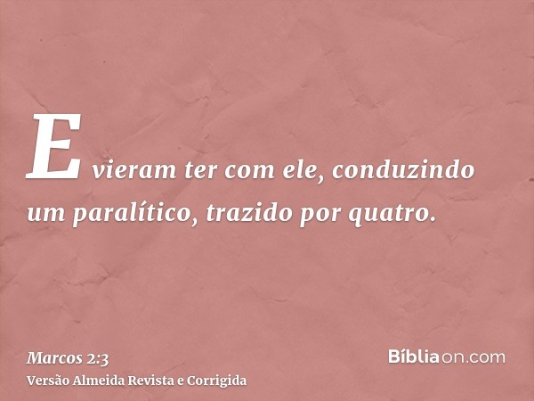 E vieram ter com ele, conduzindo um paralítico, trazido por quatro.
