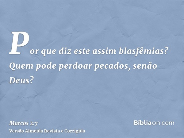 Por que diz este assim blasfêmias? Quem pode perdoar pecados, senão Deus?