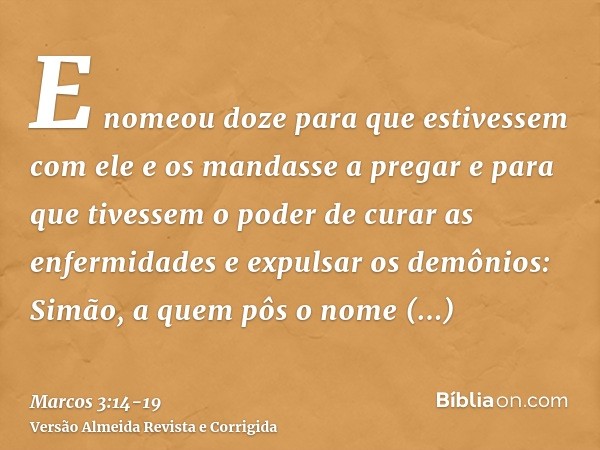 E nomeou doze para que estivessem com ele e os mandasse a pregare para que tivessem o poder de curar as enfermidades e expulsar os demônios:Simão, a quem pôs o 