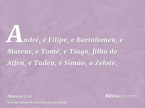 André, e Filipe, e Bartolomeu, e Mateus, e Tomé, e Tiago, filho de Alfeu, e Tadeu, e Simão, o Zelote,