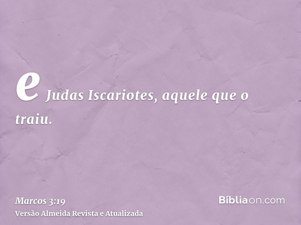 e Judas Iscariotes, aquele que o traiu.