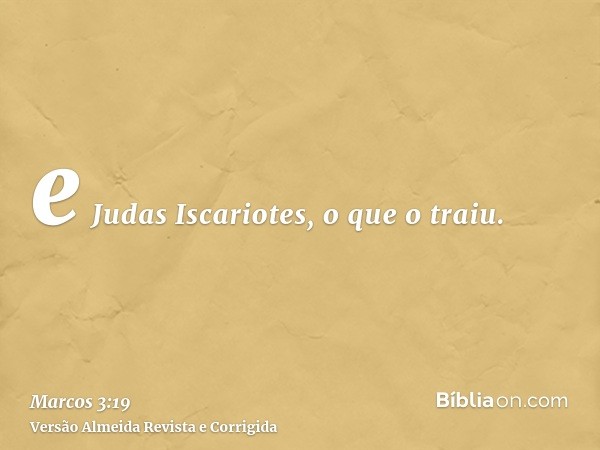 e Judas Iscariotes, o que o traiu.