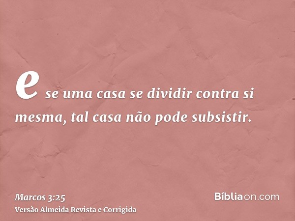 e se uma casa se dividir contra si mesma, tal casa não pode subsistir.