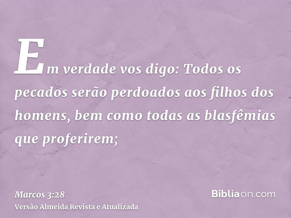 Em verdade vos digo: Todos os pecados serão perdoados aos filhos dos homens, bem como todas as blasfêmias que proferirem;