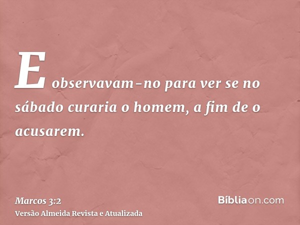 E observavam-no para ver se no sábado curaria o homem, a fim de o acusarem.