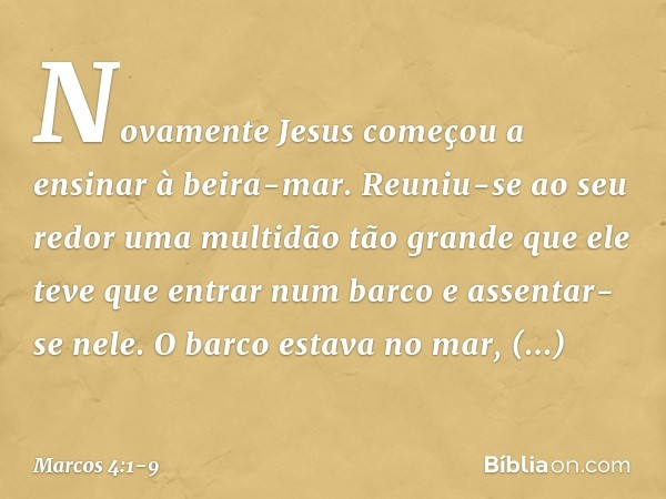 Novamente Jesus começou a ensinar à beira-mar. Reuniu-se ao seu redor uma multidão tão grande que ele teve que entrar num barco e assentar-se nele. O barco esta