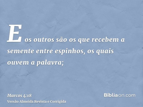 E os outros são os que recebem a semente entre espinhos, os quais ouvem a palavra;
