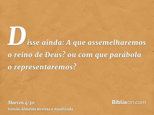 Disse ainda: A que assemelharemos o reino de Deus? ou com que parábola o representaremos?