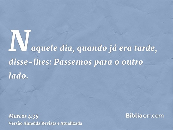 Naquele dia, quando já era tarde, disse-lhes: Passemos para o outro lado.