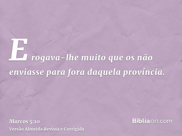 E rogava-lhe muito que os não enviasse para fora daquela província.