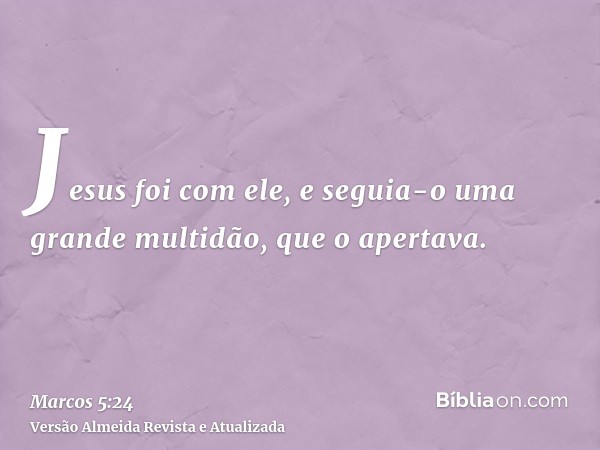 Jesus foi com ele, e seguia-o uma grande multidão, que o apertava.