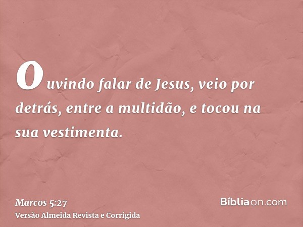ouvindo falar de Jesus, veio por detrás, entre a multidão, e tocou na sua vestimenta.