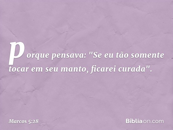 porque pensava: "Se eu tão somente tocar em seu manto, ficarei curada". -- Marcos 5:28