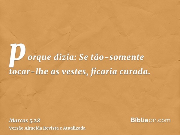 porque dizia: Se tão-somente tocar-lhe as vestes, ficaria curada.