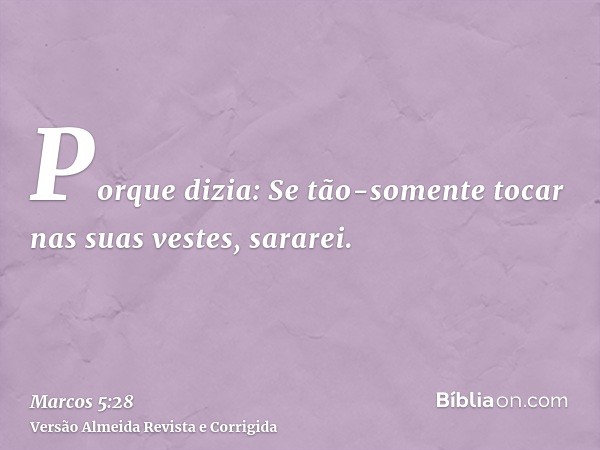 Porque dizia: Se tão-somente tocar nas suas vestes, sararei.