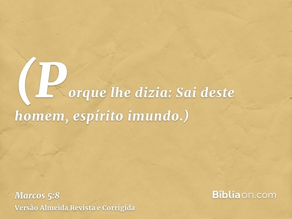 (Porque lhe dizia: Sai deste homem, espírito imundo.)