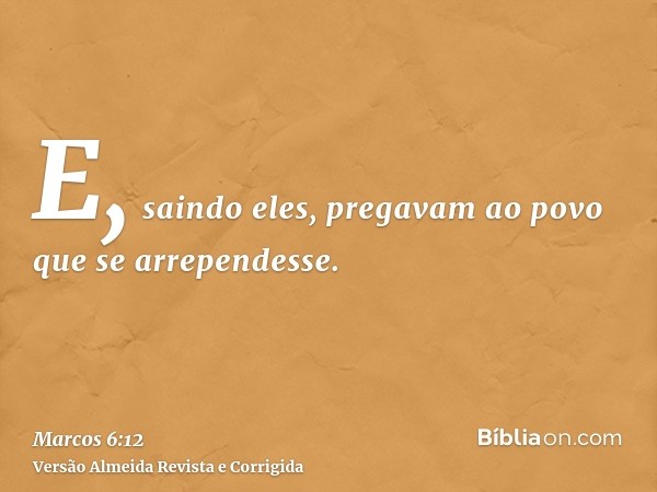 E, saindo eles, pregavam ao povo que se arrependesse.