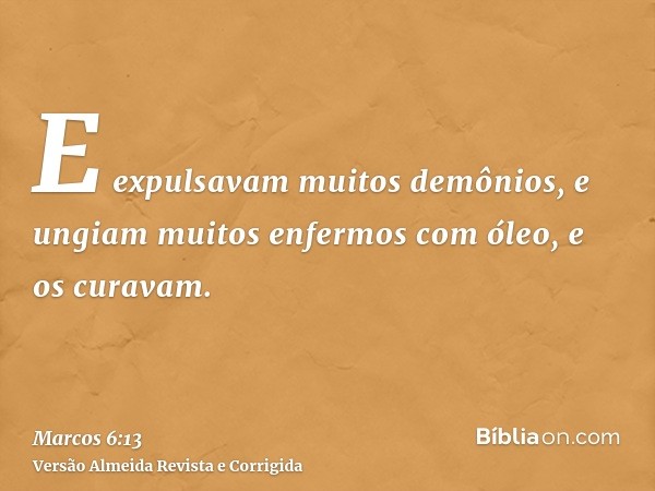 E expulsavam muitos demônios, e ungiam muitos enfermos com óleo, e os curavam.