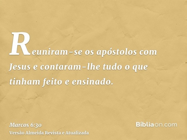 Reuniram-se os apóstolos com Jesus e contaram-lhe tudo o que tinham feito e ensinado.