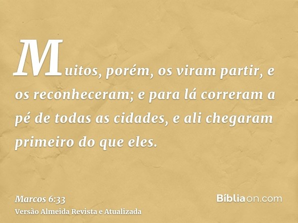 Muitos, porém, os viram partir, e os reconheceram; e para lá correram a pé de todas as cidades, e ali chegaram primeiro do que eles.