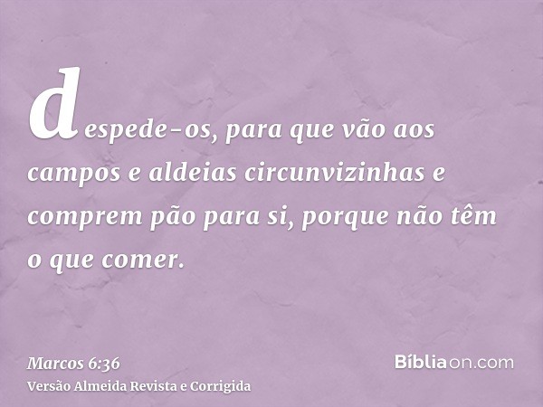 despede-os, para que vão aos campos e aldeias circunvizinhas e comprem pão para si, porque não têm o que comer.