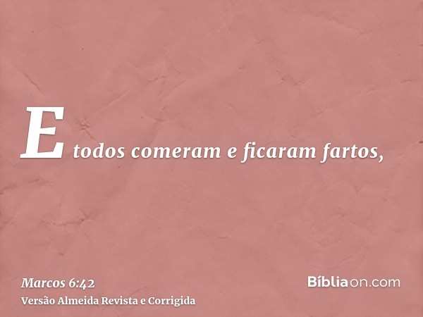 E todos comeram e ficaram fartos,