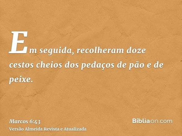 Em seguida, recolheram doze cestos cheios dos pedaços de pão e de peixe.