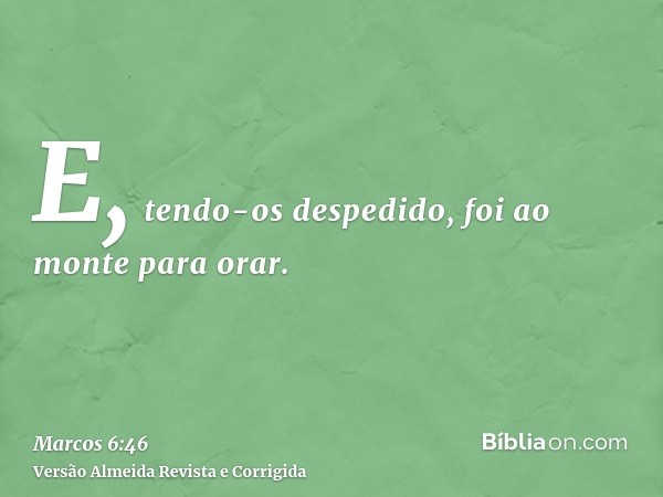 E, tendo-os despedido, foi ao monte para orar.