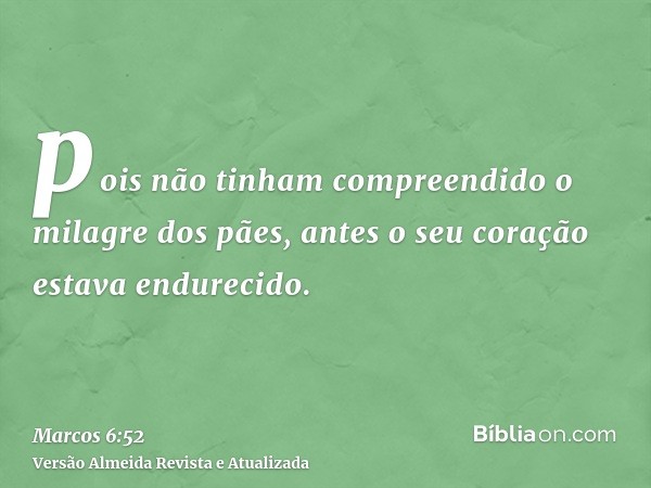 pois não tinham compreendido o milagre dos pães, antes o seu coração estava endurecido.