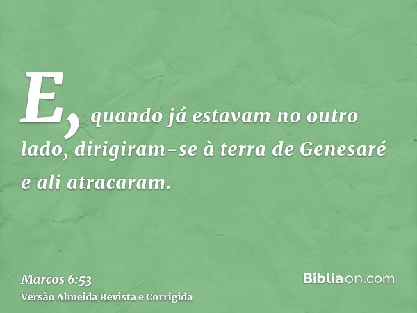 E, quando já estavam no outro lado, dirigiram-se à terra de Genesaré e ali atracaram.