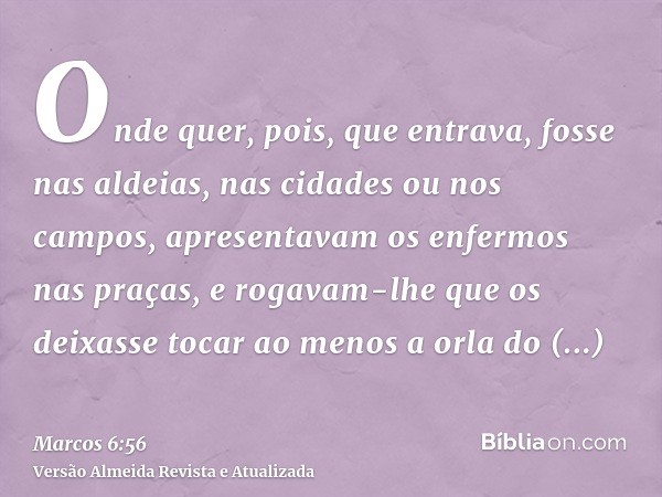 Onde quer, pois, que entrava, fosse nas aldeias, nas cidades ou nos campos, apresentavam os enfermos nas praças, e rogavam-lhe que os deixasse tocar ao menos a 