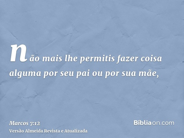 não mais lhe permitis fazer coisa alguma por seu pai ou por sua mãe,