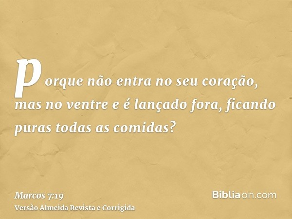 porque não entra no seu coração, mas no ventre e é lançado fora, ficando puras todas as comidas?