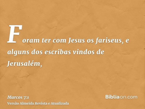 Foram ter com Jesus os fariseus, e alguns dos escribas vindos de Jerusalém,