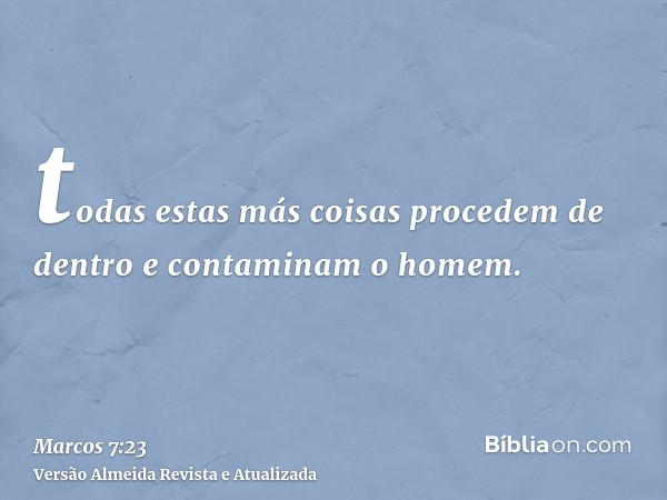 todas estas más coisas procedem de dentro e contaminam o homem.