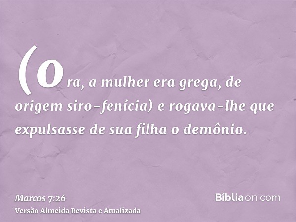 (ora, a mulher era grega, de origem siro-fenícia) e rogava-lhe que expulsasse de sua filha o demônio.