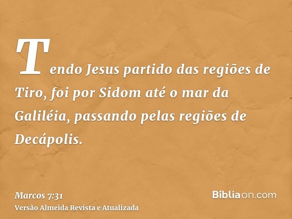 Tendo Jesus partido das regiões de Tiro, foi por Sidom até o mar da Galiléia, passando pelas regiões de Decápolis.