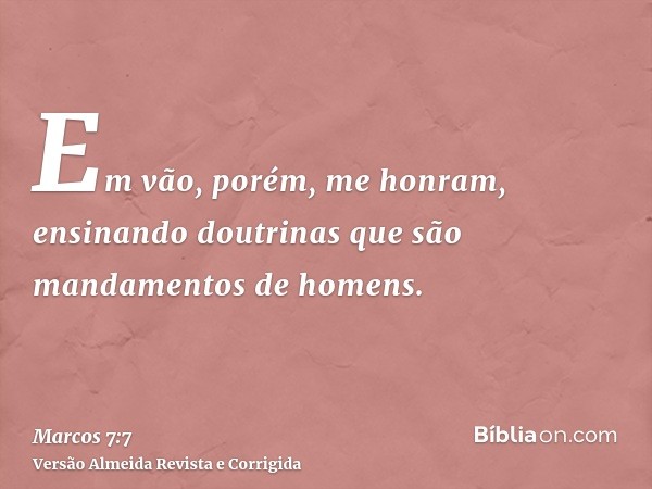 Em vão, porém, me honram, ensinando doutrinas que são mandamentos de homens.