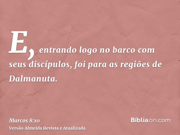 E, entrando logo no barco com seus discípulos, foi para as regiões de Dalmanuta.