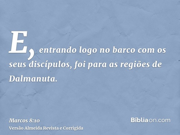 E, entrando logo no barco com os seus discípulos, foi para as regiões de Dalmanuta.