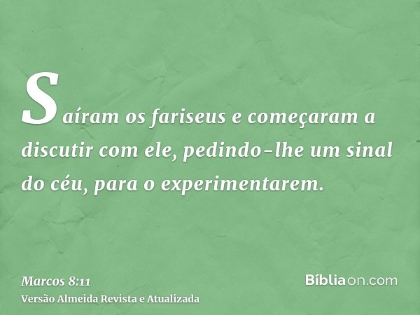 Saíram os fariseus e começaram a discutir com ele, pedindo-lhe um sinal do céu, para o experimentarem.