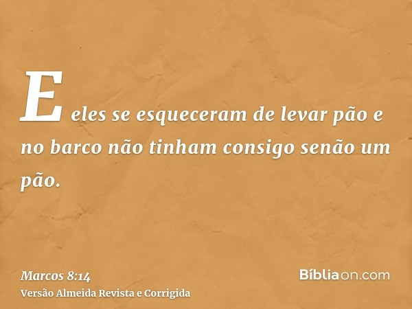 E eles se esqueceram de levar pão e no barco não tinham consigo senão um pão.