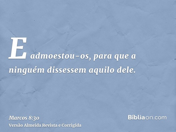 E admoestou-os, para que a ninguém dissessem aquilo dele.