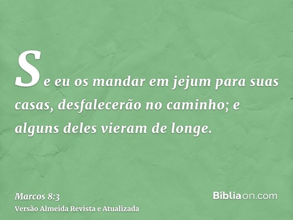 Se eu os mandar em jejum para suas casas, desfalecerão no caminho; e alguns deles vieram de longe.